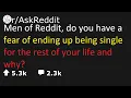 askreddit Men of Reddit do you have fear of ending up being single for rest of your life and why