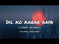 Lagu Yaseer Desai , Neha Kakkar - DIL KO KARAR AAYA [ SLOWED + REVERBED ] - ( Lyrics ) | Relaxing Lo-fi