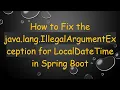 How to Fix the java lang IllegalArgumentException for LocalDateTime in Spring Boot