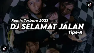 DJ SELAMAT JALAN - TIPE X (REMIX TERBARU 2023)