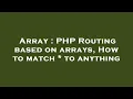 Array PHP Routing based on arrays How to match to anything