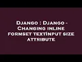 Django Django - Changing inline formset textInput size attribute
