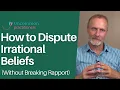 How to Dispute Irrational Beliefs Without Arguing
