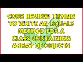 Code Review Trying to write an equals method for a class containing array of objects
