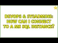 DevOps SysAdmins How can I connect to a MS SQL instance 2 Solutions