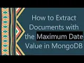 How to Extract Documents with the Maximum Date Value in MongoDB