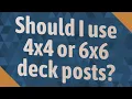 Should I use 4x4 or 6x6 deck posts