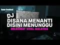 Download Lagu DJ DISANA MENUNGGU REMIX MALAYSIA BREAKBEAT 