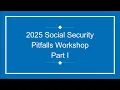 2025 Social Security Pitfalls Workshop Part I