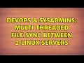 DevOps SysAdmins Multi Threaded file sync between 2 Linux servers 4 Solutions