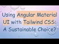 Using Angular Material UI with Tailwind CSS A Sustainable Choice