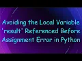 Avoiding the Local Variable result Referenced Before Assignment Error in Python