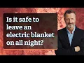 Is it safe to leave an electric blanket on all night