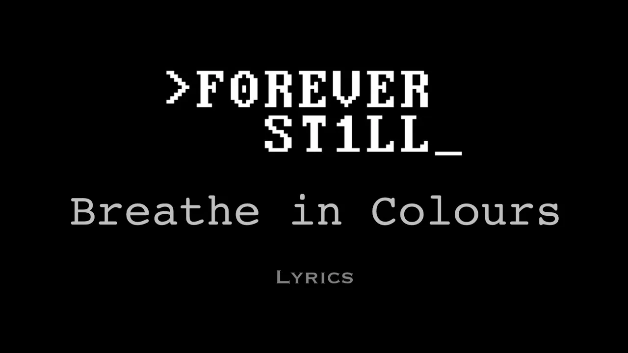 Forever Still - Breathe in Colours (Lyrics) Forever Still - Breathe in Colours (Lyrics)