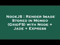NodeJS Render Image Stored in Mongo GridFS with Node Jade Express