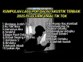 Lagu KUMPULAN LAGU POP GALAU AKUSTIK TERBAIK 2025 PLUS LIRIK VIRAL TIK TOK || kumpulan lagu sad 2025