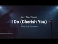 Lagu I Do (Cherish You) (Jazz Soul Cover)