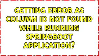 Getting error as Column Id not Found while running SpringBoot Application