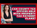 Can County Tax Offices Help With Property Tax Payment Plans Property Taxes Uncovered News