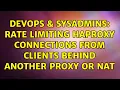 DevOps SysAdmins Rate limiting HAProxy connections from clients behind another proxy or NAT