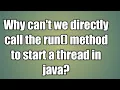 Why can t we directly call the run method to start a thread in java
