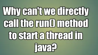 Why can t we directly call the run method to start a thread in java