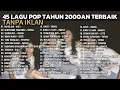 Download Lagu 45 LAGU POP INDONESIA TAHUN 2000AN TERBAIK TANPA IKLAN