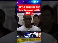 Jay Z arrested for involvement in Diddys crimes