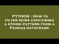 PYTHON How to filter rows containing a string pattern from a Pandas dataframe