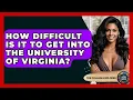 How Difficult Is It To Get Into The University Of Virginia - The College Explorer