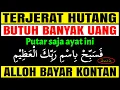 AYAT AMPUH !!! MENDATANGKAN BANYAK UANG MELIMPAH MELUNASI JUTAAN HUTANG – DOA CEPAT MELUNASI HUTANG