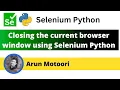 Closing the current browser window using Selenium Python Selenium Python