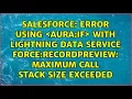 Error using aura if with Lightning Data Service force recordPreview Maximum call stack size