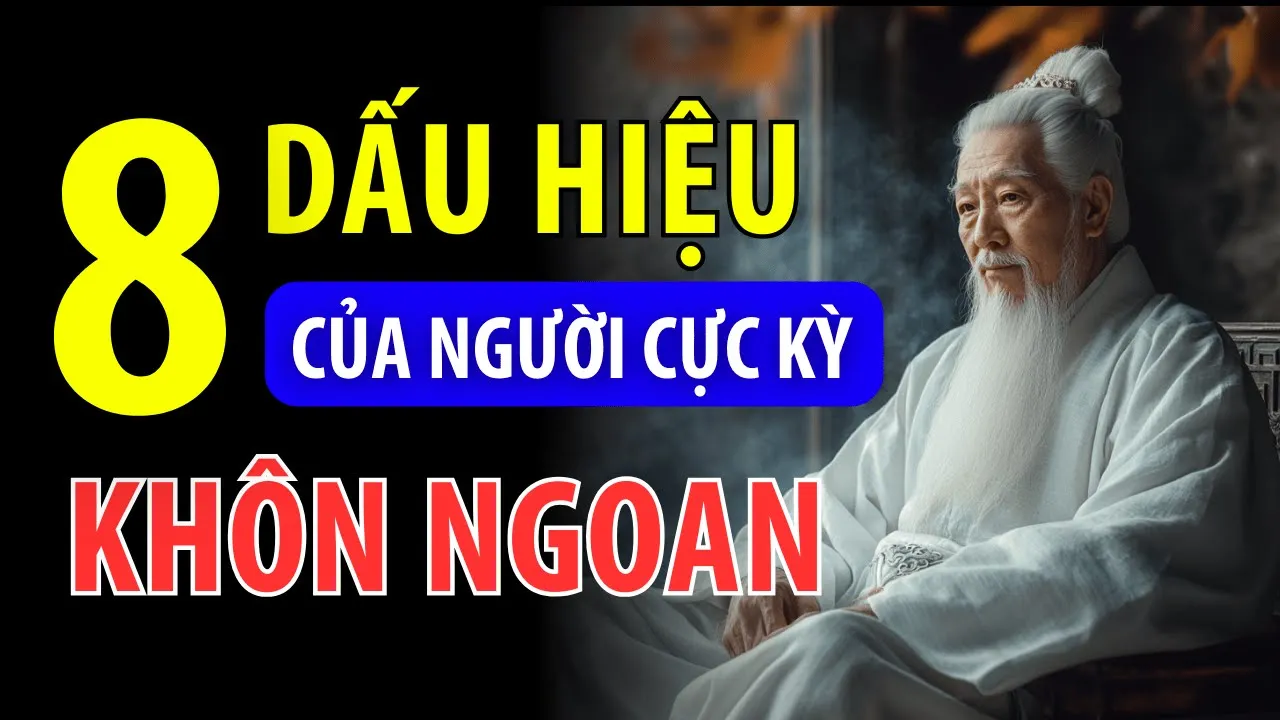 Outline Video Cổ nhân dạy: 8 dấu hiệu thường thấy của người cực kỳ khôn ngoan | Tinh Hoa Cổ Học