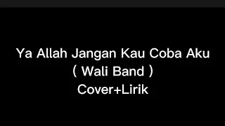 Download Ya Allah Jangan Kau Coba Aku - Wali Band (Cover+Lirik) MP3