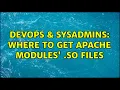 DevOps SysAdmins Where to get Apache modules so files 2 Solutions