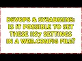 DevOps SysAdmins Is it possible to set these IIS7 settings in a web config file 2 Solutions