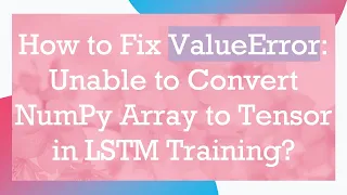 How to Fix ValueError Unable to Convert NumPy Array to Tensor in LSTM Training