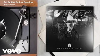 Alfredo Olivas - ASÍ SE USA EN LOS RANCHOS (EN VIVO/Audio)