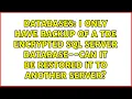 I only have backup of a TDE encrypted SQL Server database--can it be restored it to another server