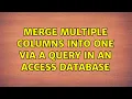 Merge multiple columns into one via a query in an access database 3 Solutions