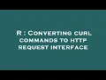 R Converting curl commands to http request interface