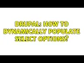 Drupal How to dynamically populate select options 3 Solutions