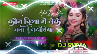 kaun disha mein leke chala re batohiya dj remix hindi dj song hard jbl song dj love song