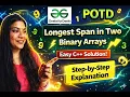 Longest Span in two Binary Arrays GfG POTD 24-02-2026 GfG Problem of the day GeeksforGeeks
