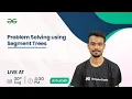 Advanced Data Structures Session 9 Problem Solving using Segment Trees Ashutosh singh