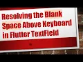 Resolving the Blank Space Above Keyboard in Flutter TextField