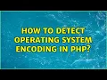 How to detect operating system encoding in php 4 Solutions