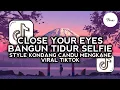 Download Lagu DJ CLOSE YOUR EYES X BANGUN TIDUR SELFIE STYLE KONDANG CANDU MENGKANE VIRAL TIKTOK ZAL FVNDY 2025