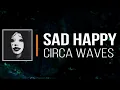 Circa Waves - Sad Happy (Lyrics)